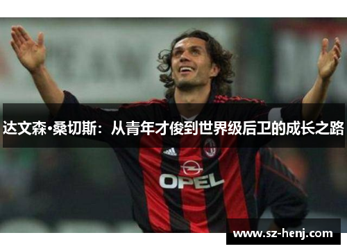 达文森·桑切斯：从青年才俊到世界级后卫的成长之路