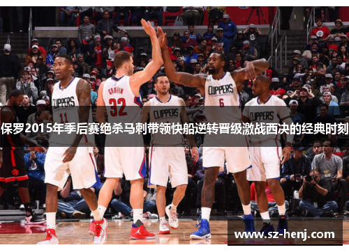 保罗2015年季后赛绝杀马刺带领快船逆转晋级激战西决的经典时刻