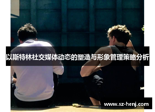 以斯特林社交媒体动态的塑造与形象管理策略分析