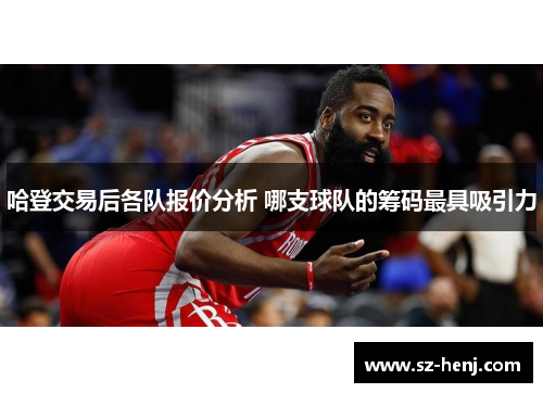 哈登交易后各队报价分析 哪支球队的筹码最具吸引力