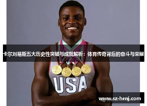卡尔刘易斯五大历史性突破与成就解析：体育传奇背后的奋斗与荣耀