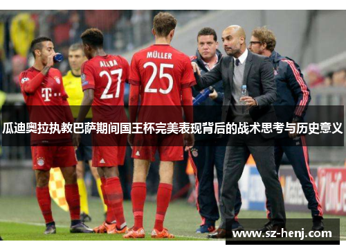 瓜迪奥拉执教巴萨期间国王杯完美表现背后的战术思考与历史意义